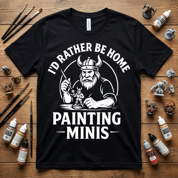 I'd Rather Be Home Painting Minis Viking Miniature Painter Shirt