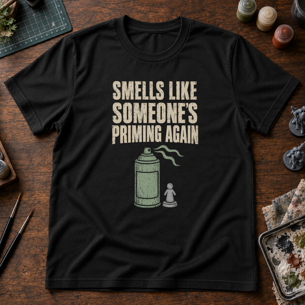 Smells Like Someone's Priming Again – Funny Miniature Painter Shirt