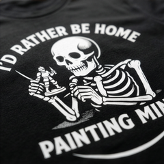Funny Skeleton Miniature Painting Shirt I'd Rather Be Home Painting Minis Shirt — view 3