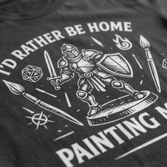 I'd Rather Be Home Painting Minis Fantasy Knight Miniature Painting Shirt — view 7