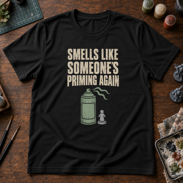Smells Like Someone's Priming Again – Funny Miniature Painter Shirt